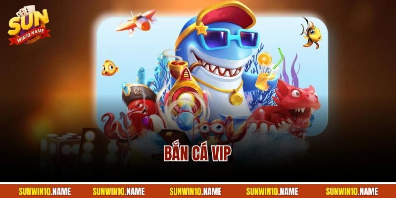 Bắn Cá VIP - Khám Phá Siêu Phẩm Đổi Thưởng Hot Nhất Sunwin