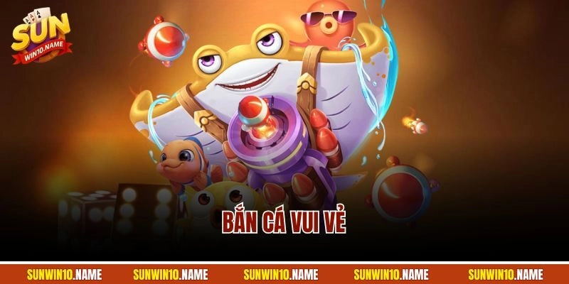 Bắn Cá Vui Vẻ | Game Săn Ngư Đẳng Cấp Tại Sunwin 2025