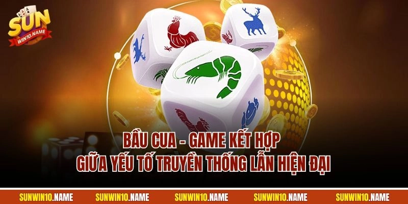 Bầu cua - game kết hợp giữa yếu tố truyền thống lẫn hiện đại