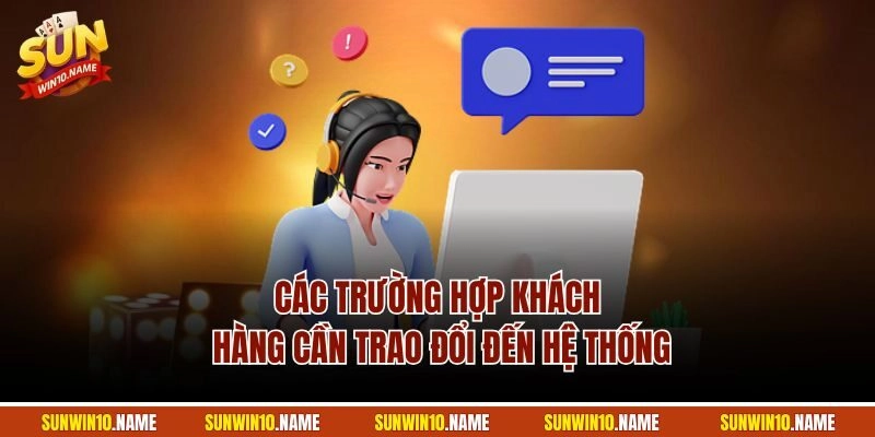 Các trường hợp khách hàng cần trao đổi đến hệ thống