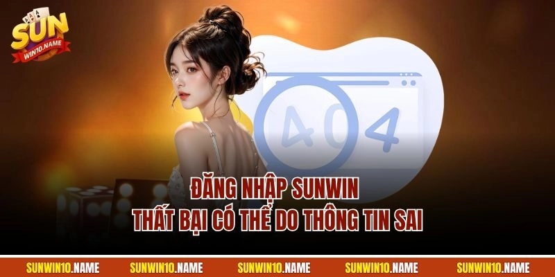 Đăng nhập Sunwin thất bại có thể do thông tin sai