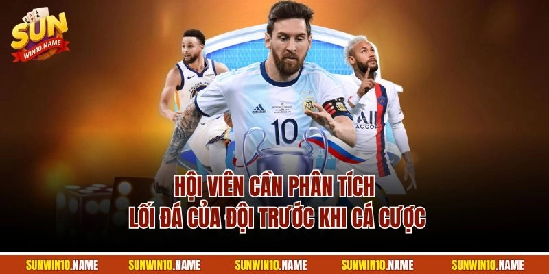 Hội viên cần phân tích lối đá của đội trước khi cá cược