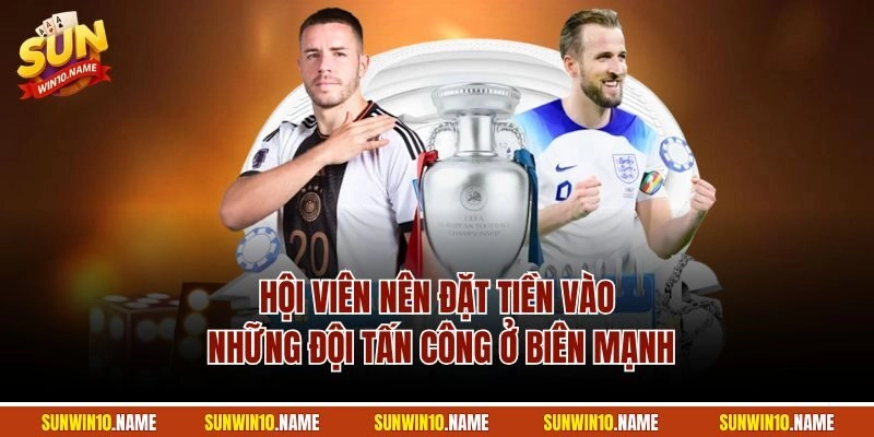 Hội viên nên đặt tiền vào những đội tấn công ở biên mạnh