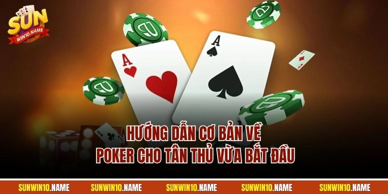 Hướng dẫn cơ bản về Poker cho tân thủ vừa bắt đầu