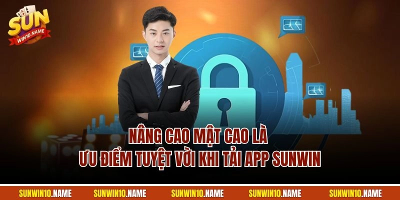 Nâng cao mật cao là ưu điểm tuyệt vời khi tải app Sunwin